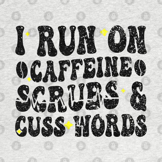 I run on caffeine scrubs & Cuss Words - Funny Nurse Quote by BenTee